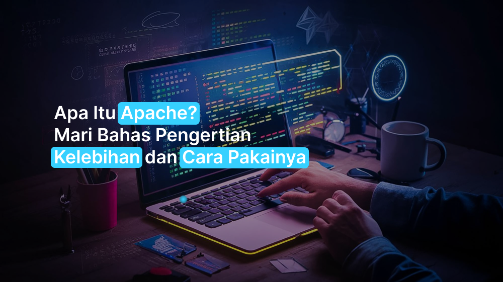 Apa Itu Apache? Mari Bahas Pengertian, Kelebihan dan Cara Pakainya