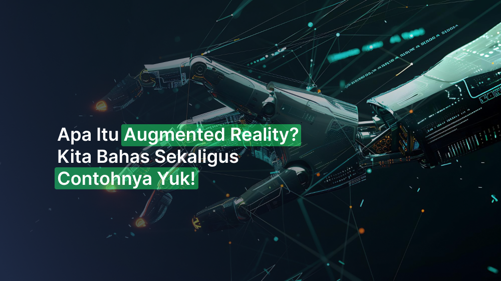 Apa Itu Augmented Reality? Kita Bahas Sekaligus Contohnya Yuk!