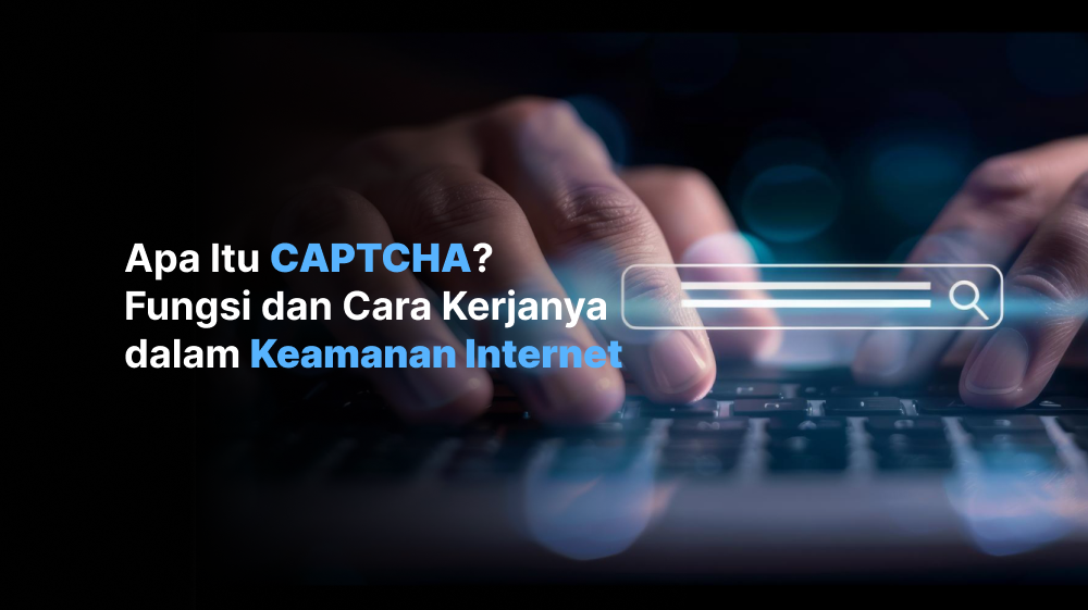 Apa Itu CAPTCHA? Fungsi dan Cara Kerjanya dalam Keamanan Internet