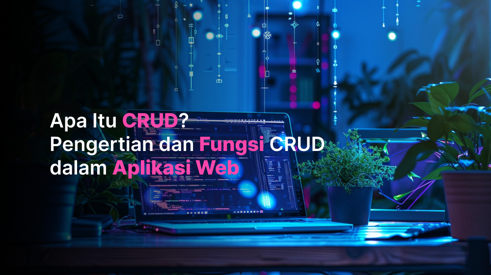 Apa Itu CRUD? Pengertian dan Fungsi CRUD dalam Aplikasi Web