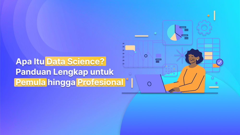 Apa Itu Data Science? Panduan Lengkap untuk Pemula hingga Profesional