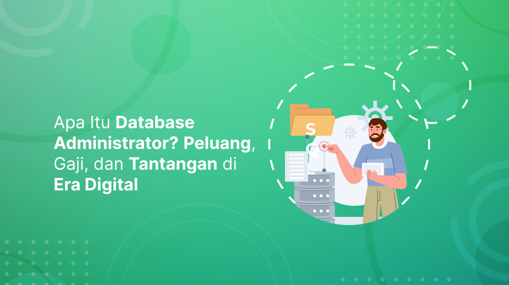 Apa Itu Database Administrator? Peluang, Gaji, dan Tantangan di Era Digital