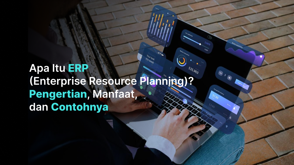 Apa itu ERP (Enterprise Resource Planning)? Pengertian, Manfaat, dan Contohnya