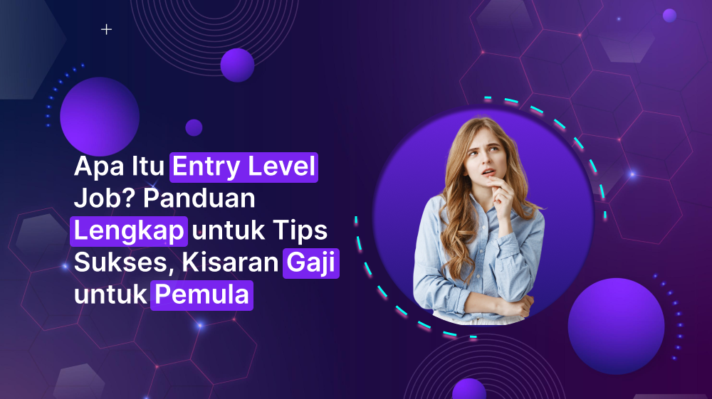 Apa Itu Entry Level Job? Panduan Lengkap untuk Tips Sukses, Kisaran Gaji untuk Pemula