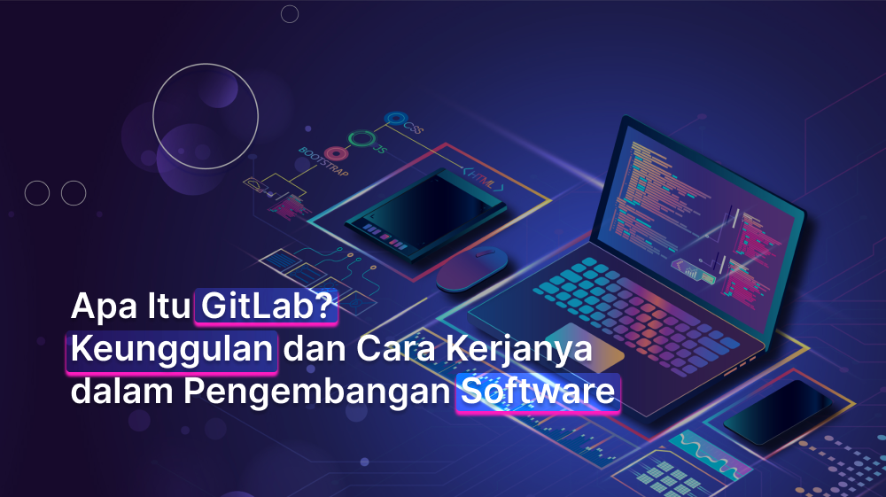 Apa Itu GitLab? Keunggulan dan Cara Kerjanya dalam Pengembangan Software