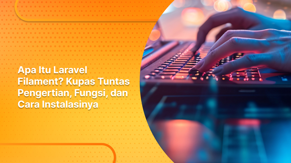Apa Itu Laravel Filament? Kupas Tuntas Pengertian, Fungsi, dan Cara Instalasinya