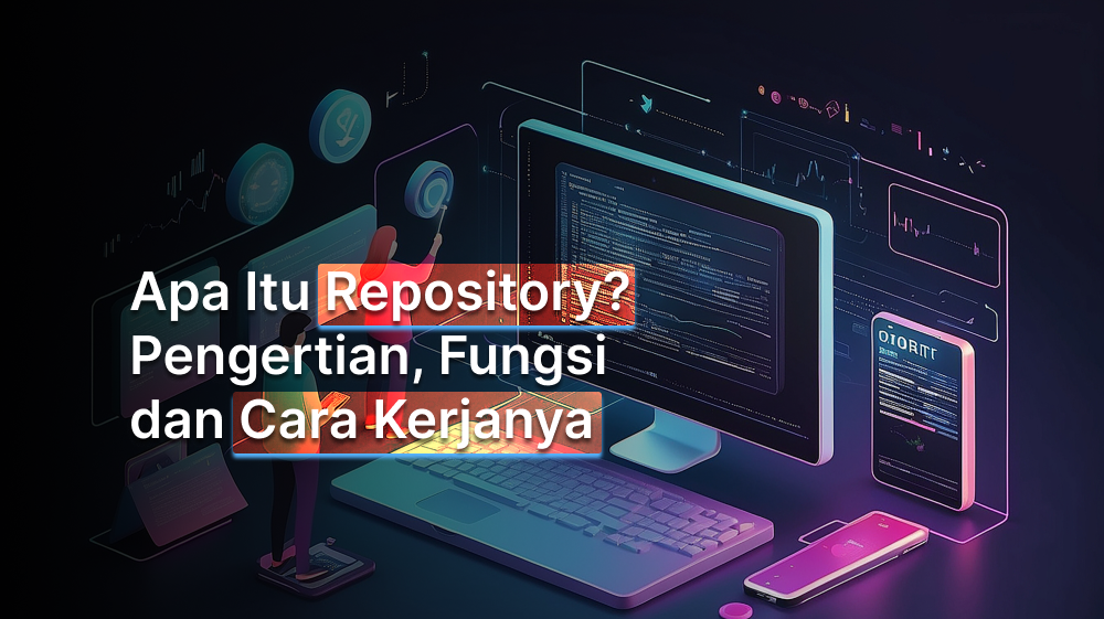 Apa Itu Repository? Pengertian, Fungsi, dan Cara Kerjanya
