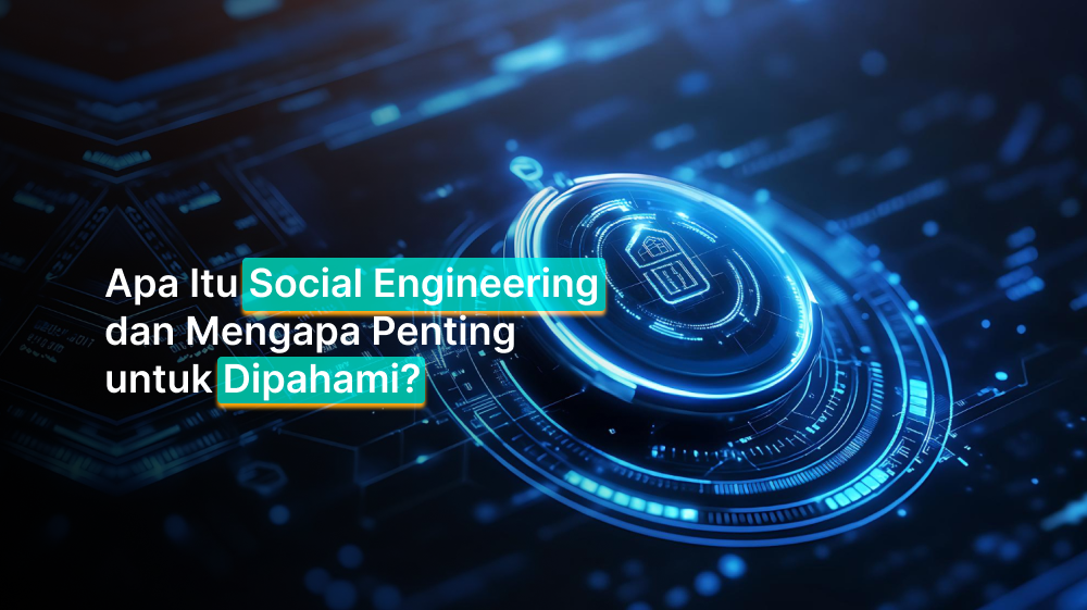 Apa Itu Social Engineering dan Mengapa Penting untuk Dipahami?