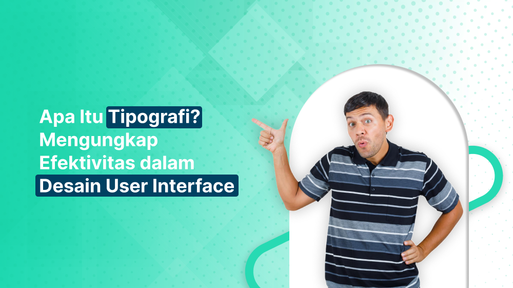 Apa Itu Tipografi? Mengungkap Efektivitas dalam Desain User Interface