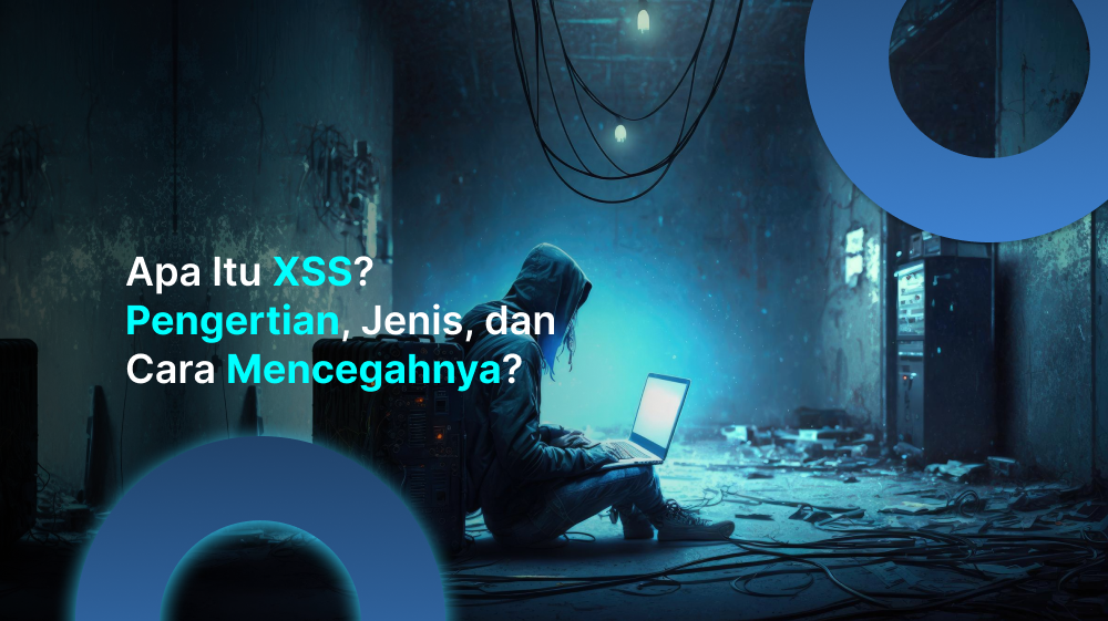 Apa Itu XSS? Pengertian, Jenis, dan Cara Mencegahnya?