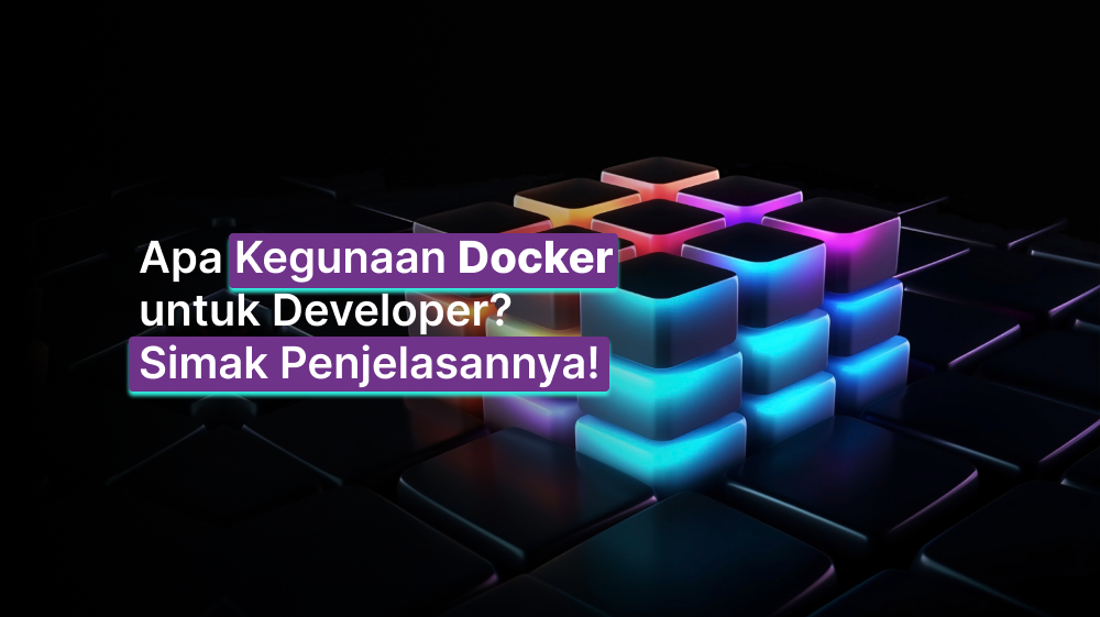 Apa Kegunaan Docker untuk Developer? Simak Penjelasannya!