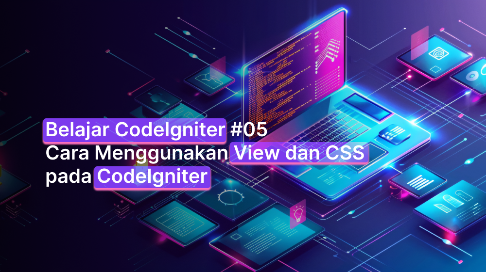 Belajar CodeIgniter #05: Cara Menggunakan View dan CSS pada CodeIgniter