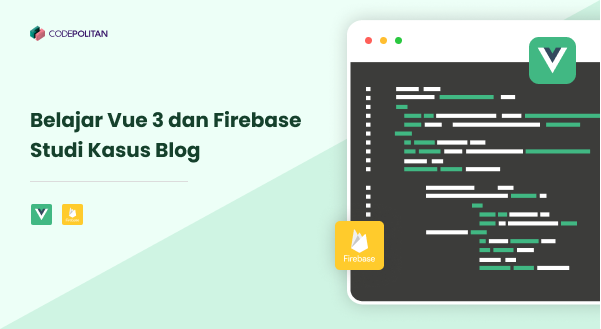 Belajar Vue 3 dan Firebase Studi Kasus Blog