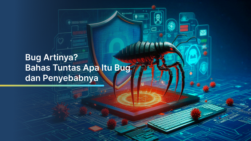 Bug Artinya? Bahas Tuntas Apa Itu Bug dan Penyebabnya