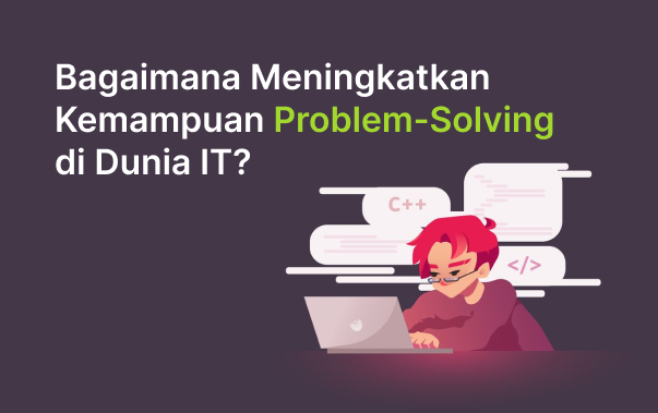 Bagaimana Meningkatkan Kemampuan Problem-Solving di Dunia IT?