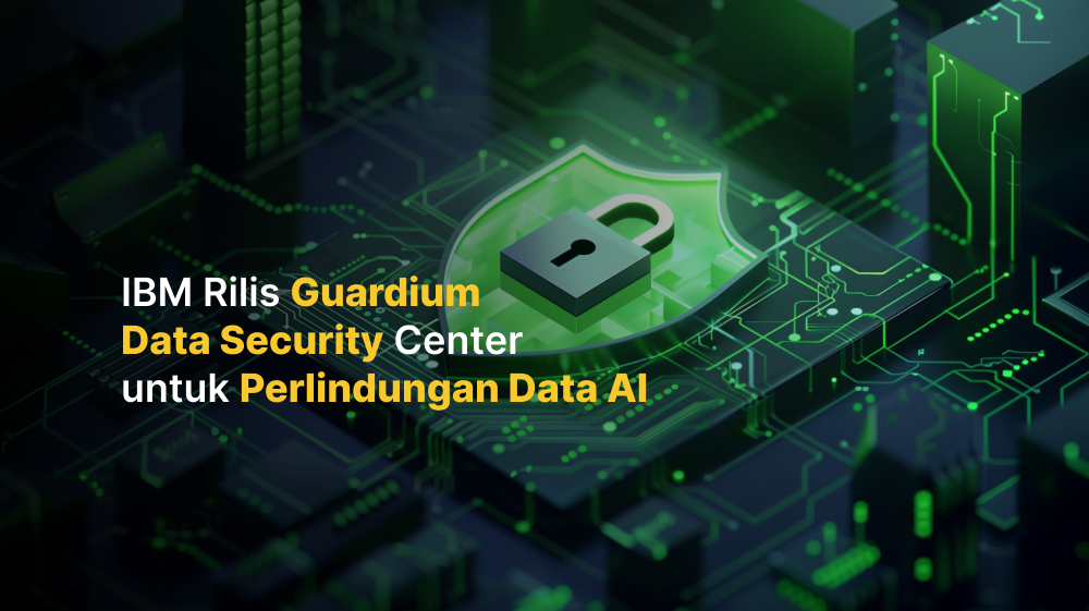 IBM Rilis Guardium Data Security Center untuk Perlindungan Data AI