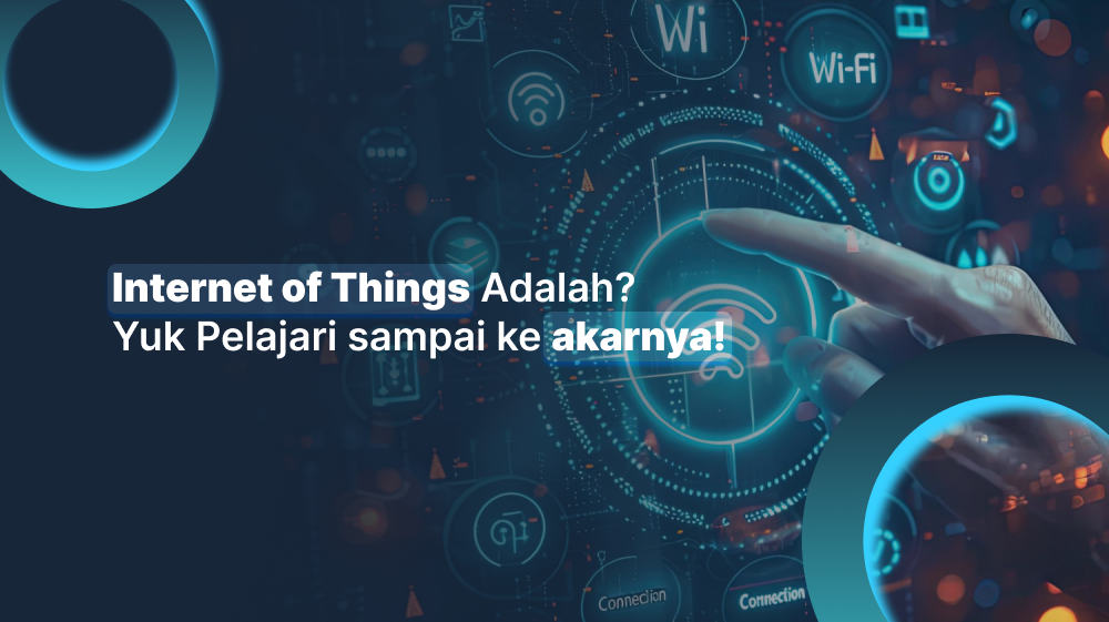 Internet of Things Adalah? Yuk Pelajari Sampai ke Akarnya!