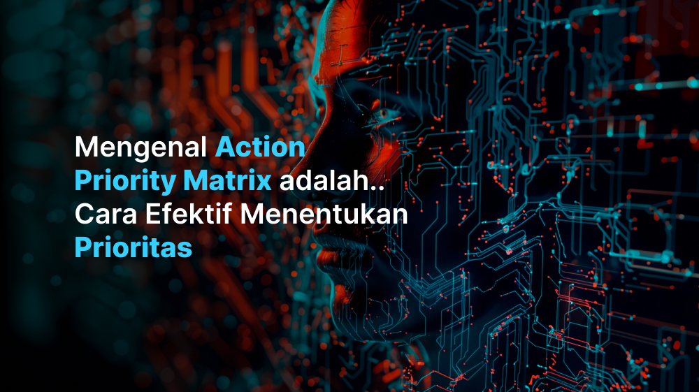 Mengenal Action Priority Matrix adalah.. Cara Efektif Menentukan Prioritas