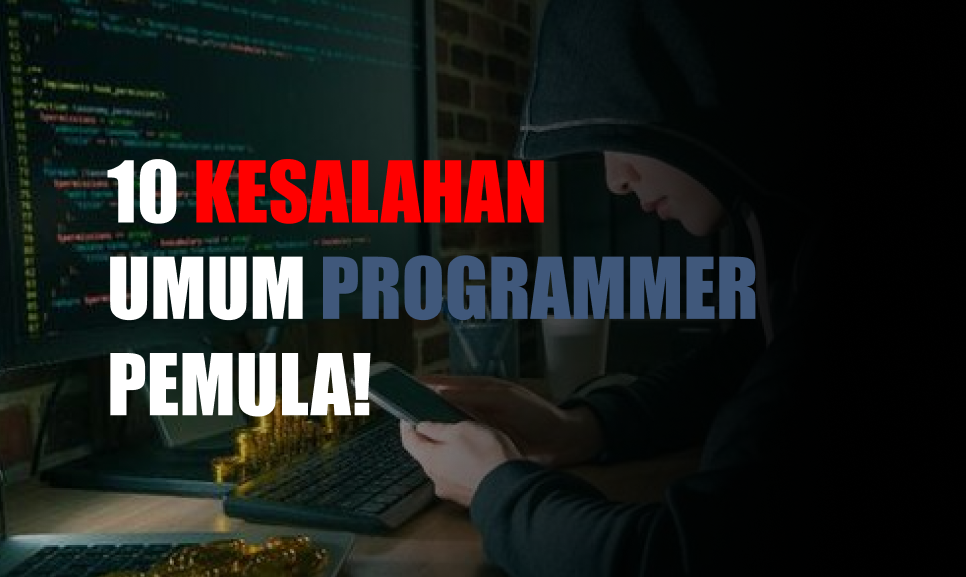 10 Kesalahan Umum Programmer Pemula (Jangan Sampai Terjebak!)