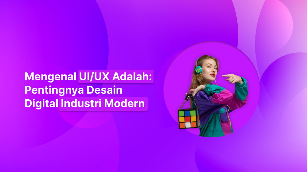 Mengenal UI/UX Adalah: Pentingnya Desain Digital Industri Modern