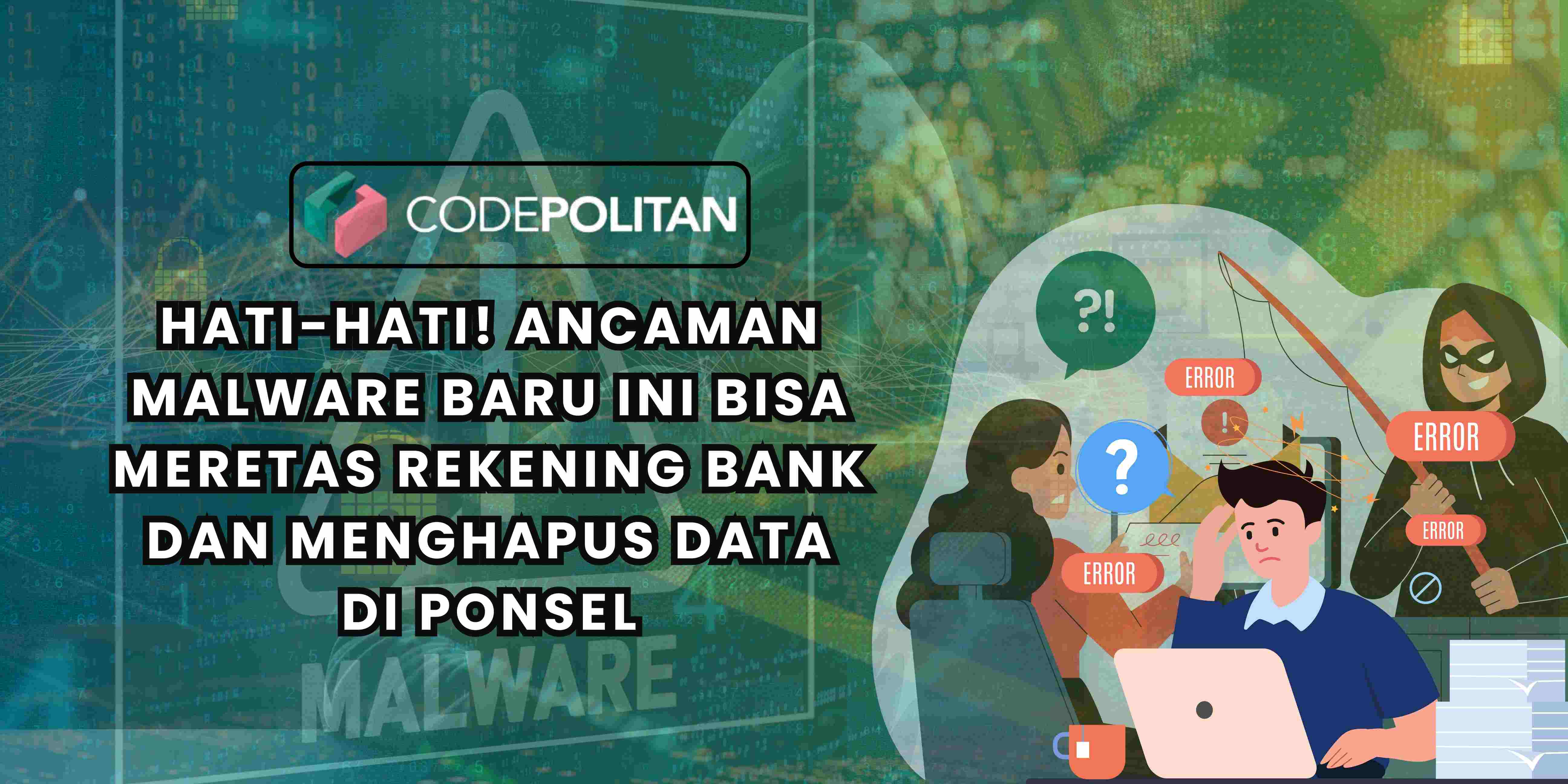 Hati-Hati! Ancaman Malware Baru Ini Bisa Meretas Rekening Bank dan Menghapus Data di Ponsel.